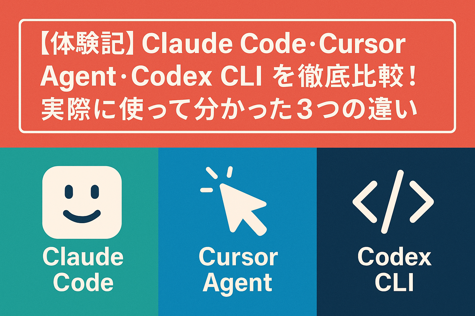 【体験記】Claude Code・Cursor Agent・Codex CLIを徹底比較！実際に使って分かった3つの違いと今後注目すべき1つのモデル