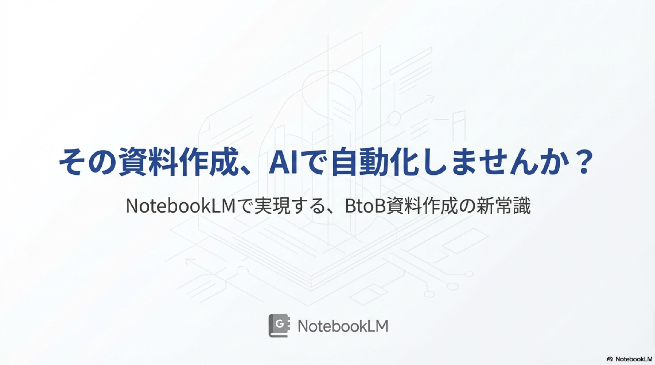BtoB資料作成をNotebookLMで効率化｜原稿作成からスライド作成を自動生成
